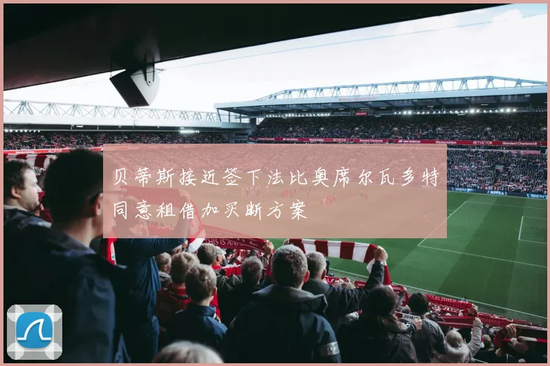贝蒂斯接近签下法比奥席尔瓦多特同意租借加买断方案