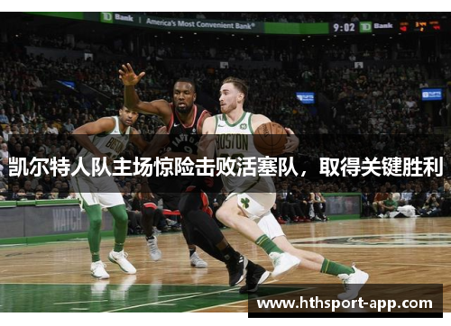 凯尔特人队主场惊险击败活塞队，取得关键胜利