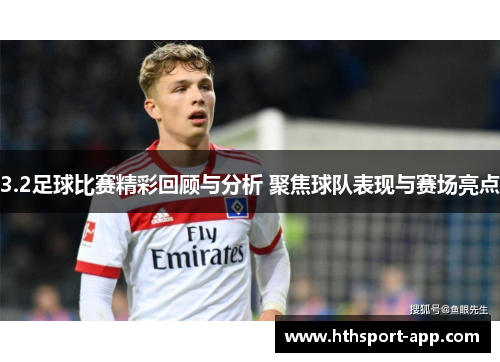 3.2足球比赛精彩回顾与分析 聚焦球队表现与赛场亮点