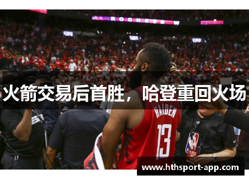 火箭交易后首胜，哈登重回火场