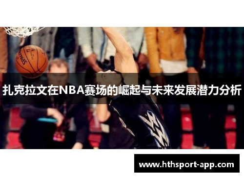 扎克拉文在NBA赛场的崛起与未来发展潜力分析