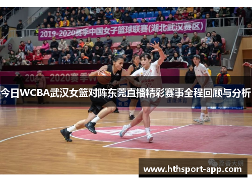 今日WCBA武汉女篮对阵东莞直播精彩赛事全程回顾与分析